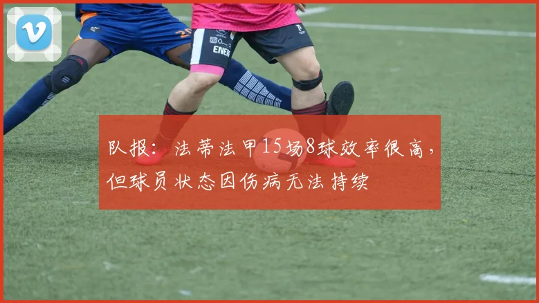 队报：法蒂法甲15场8球效率很高，但球员状态因伤病无法持续